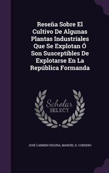 Reseña Sobre El Cultivo De Algunas Plantas Industríales Que Se Explotan Ó Son Susceptibles De Explotarse En La República Formanda