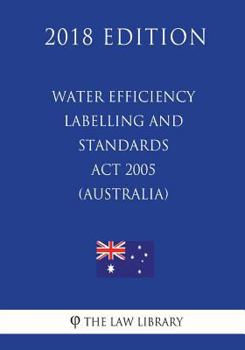 Paperback Water Efficiency Labelling and Standards Act 2005 (Australia) (2018 Edition) Book