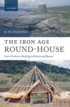 Hardcover The Iron Age Round-House: Later Prehistoric Building in Britain and Beyond Book