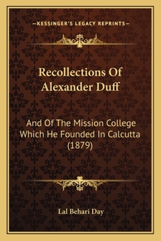 Recollections Of Alexander Duff: And Of The Mission College Which He Founded In Calcutta