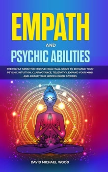 Hardcover Empath and Psychic Abilities: The Highly Sensitive People Practical Guide to Enhance Your Psychic Intuition, Clairvoyance, Telepathy, Expand Your Mi Book