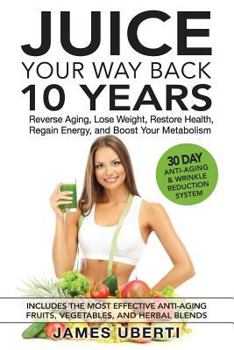 Paperback Juice Your Way Back 10 Years: Reverse Aging, Lose Weight, Restore Health, Regain Energy, and Boost Your Metabolism Book