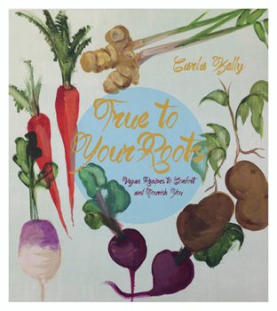 Paperback True to Your Roots: Vegan Recipes to Comfort and Nourish You Book