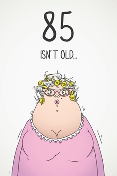 85 Isn't Old...: Funny Women's Sarcastic 85th Birthday Card 122 Page Journal Gift. First Page Punchline Reads: ...It's Fucking Ancient!