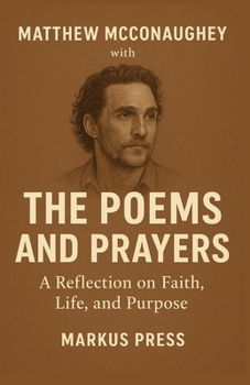 MATTHEW MCCONAUGHEY WITH THE POEMS AND PRAYERS: A REFLECTION ON FAITH, LIFE, AND PURPOSE