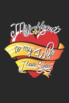 My heart to my wife i love you: Lined Journal to Write In, 120 Page Diary, 6 x 9 Pages, Blank Notebook, Boyfriend, Girlfriend, Husband, Wife