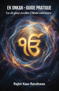 Ek Onkar - Guide pratique: La clé pour éveiller l’Unité intérieure (French Edition)