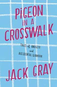 Hardcover Pigeon in a Crosswalk: Tales of Anxiety and Accidental Glamour Book