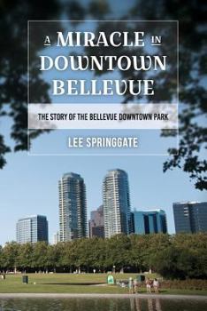 Paperback A Miracle in Downtown Bellevue: The story of the Bellevue Downtown Park Book