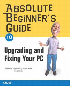Paperback Absolute Beginner's Guide to Upgrading and Fixing Your PC Book
