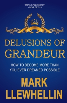 Paperback Delusions of Grandeur: How to Become More Than You Ever Dreamed Possible Book