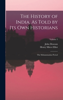Hardcover The History of India, As Told by Its Own Historians: The Muhammadan Period; Volume 5 Book