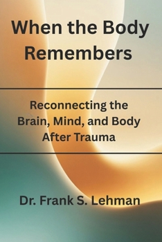 Paperback When the Body Remembers: Reconnecting the Brain, Mind, and Body After Trauma Book