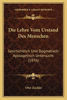 Die Lehre Vom Urstand Des Menschen: Geschichtlich Und Dogmatisch-Apologetisch Untersucht (1876)