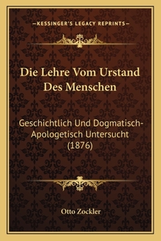 Paperback Die Lehre Vom Urstand Des Menschen: Geschichtlich Und Dogmatisch-Apologetisch Untersucht (1876) [German] Book