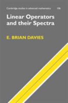 Linear Operators and their Spectra - Book #106 of the Cambridge Studies in Advanced Mathematics