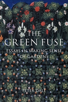 Hardcover The Green Fuse: Essays in Making Sense of Gardens Book