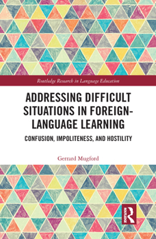 Addressing Difficult Situations in Foreign-Language Learning: Confusion, Impoliteness, and Hostility - Book  of the Routledge Research in Language Education