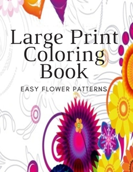 Paperback Large Print Coloring Book Easy Flower Patterns: An Adult Coloring Book with Bouquets, Wreaths, Swirls, Patterns, Decorations, Inspirational Designs, a Book