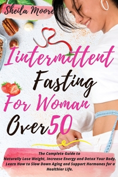 Paperback Intermittent Fasting for Woman Over 50: The Complete Guide to Naturally Lose Weight, Increase Energy and Detox Your Body. Learn How to Slow Down Aging Book