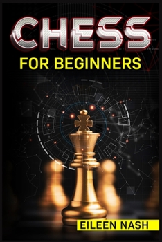 Paperback Chess for Beginners: Step-by-Step Instructions on How to Play. The Best Beginners Strategies on How to Learn the Best Basic Moves and Tacti Book