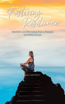 Paperback Fostering Resilience: Anecdotes and Affirmations from a Therapist and Fellow Human Book