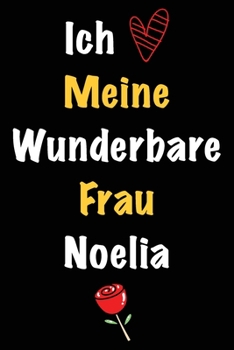 Ich Liebe Meine Wunderbare Frau Noelia: Geschenk für die Frau Noelia von ihrem Ehemann | Geburtstagsgeschenk, Weihnachtsgeschenk oder Valentinstag für ... Notizbuch zu schreiben (German Edition)