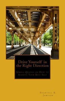 Paperback Drive Yourself in the Right Direction: Simple Quotes on How to Achieve Your Best Self Book