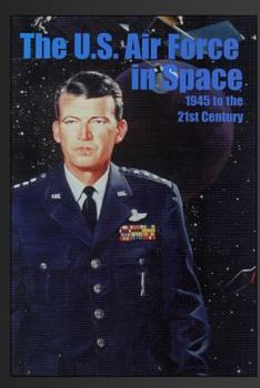 Paperback The U.S. Air Force in Space: 1945 to the Twenty-First Century: Proceedings of the Air Force Historical Foundation Symposium Book
