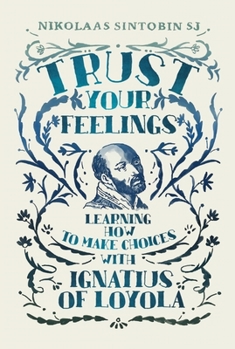 Paperback Trust Your Feelings: Learning How to Make Choices with Ignatius of Loyola Book