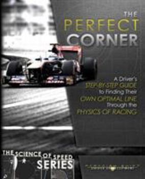 Paperback The Perfect Corner: A Driver's Step-by-Step Guide to Finding Their Own Optimal Line Through the Physics of Racing Book