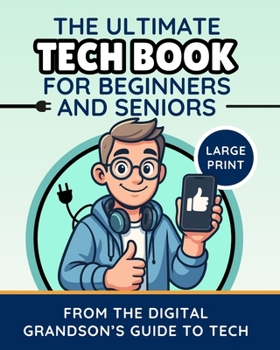 The Ultimate Tech Book for Beginners and Seniors (Large Print Edition): Unlock the Power of Digital Tools (The Digital Grandson’s Tech Made Simple)