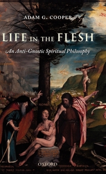 Hardcover Life in the Flesh: An Anti-Gnostic Spiritual Philosophy Book