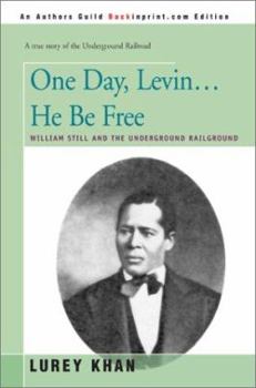 One day, Levin ... he be free;: William Still and the underground railroad