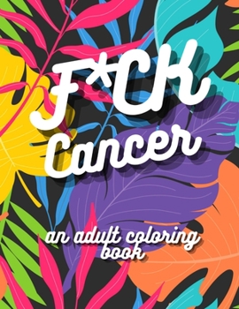 Paperback F*ck Cancer An Adult Coloring Book: A Totally Inappropriate Coloring Book With Powerful Affirmations - Mandala Designs - Stress Relief and Self-Love Book