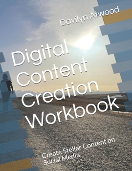 Digital Content Creation Workbook: Create Stellar Content on Social Media