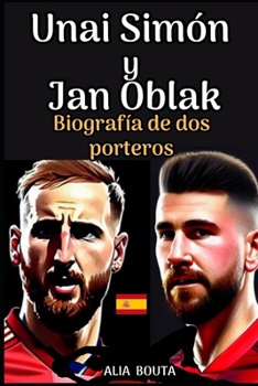Unai Simón Y Juan Oblak: Biografía de dos porteros (Pequeños Casos de Éxito en Español)
