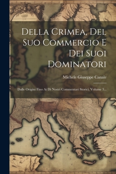 Della Crimea, Del Suo Commercio E Dei Suoi Dominatori: Dalle Origini Fino Ai Di Nostri Commentari Storici, Volume 3... (Italian Edition)