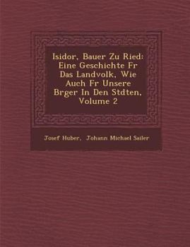 Paperback Isidor, Bauer Zu Ried: Eine Geschichte Fur Das Landvolk, Wie Auch Fur Unsere B Rger in Den St Dten, Volume 2 [German] Book