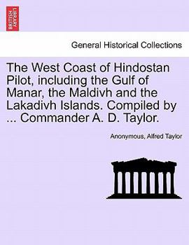 The West Coast of Hindostan Pilot: Including the Gulf of Manar, the Maldivh and the Lakadivh Islands