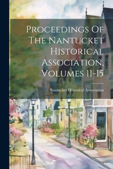 Paperback Proceedings Of The Nantucket Historical Association, Volumes 11-15 Book