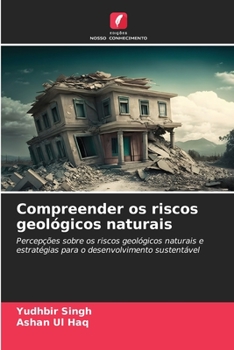 Compreender os riscos geológicos naturais: Percepções sobre os riscos geológicos naturais e estratégias para o desenvolvimento sustentável (Portuguese Edition)