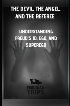 The Devil, the Angel, and the Referee: Understanding Freud's Id, Ego, and Superego