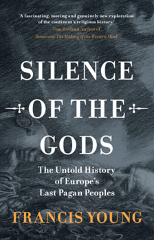 Hardcover Silence of the Gods: The Untold History of Europe's Last Pagan Peoples Book