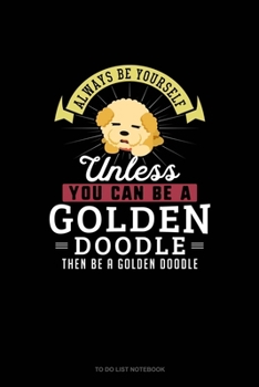 Paperback Always Be Yourself Unless You Can Be A Golden Doodle Then Be A Golden Doodle: To Do List Notebook Book