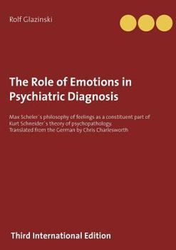 The Role of Emotions in Psychiatric Diagnosis: Max Scheler´s philosophy of feelings as a constituent part of Kurt Schneider´s theory of psychopathology. Translated from the German by Chris Charleswort