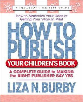 Paperback How to Publish Your Children's Book: A Complete Guide to Making the Right Publisher Say Yes Book