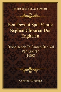 Paperback Een Devoot Spel Vande Neghen Chooren Der Enghelen: Omhelsende Te Samen Den Val Van Lucifer (1680) [Dutch] Book