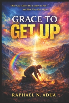 GRACE TO GET-UP: Why God Allows His Leaders to Fall and How They Rise Higher
