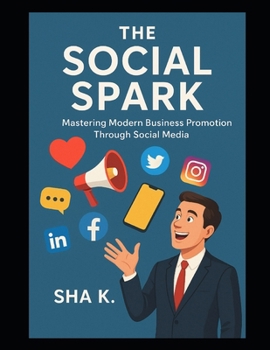 The Social Spark : Mastering Modern Business Promotion Through Social Media
